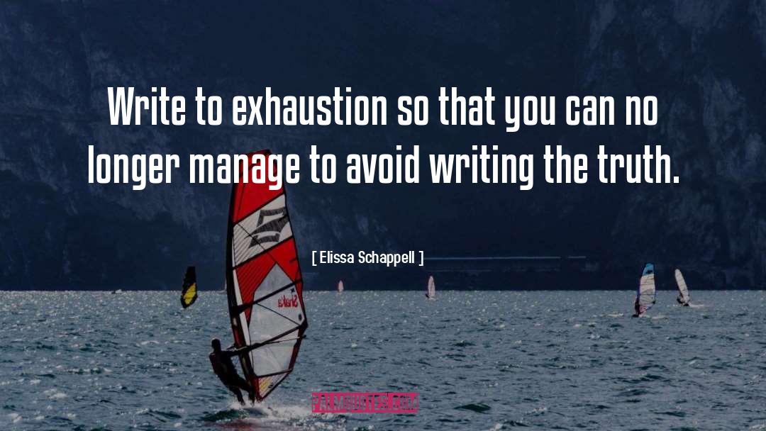 Elissa Schappell Quotes: Write to exhaustion so that