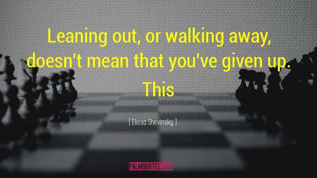 Elissa Shevinsky Quotes: Leaning out, or walking away,
