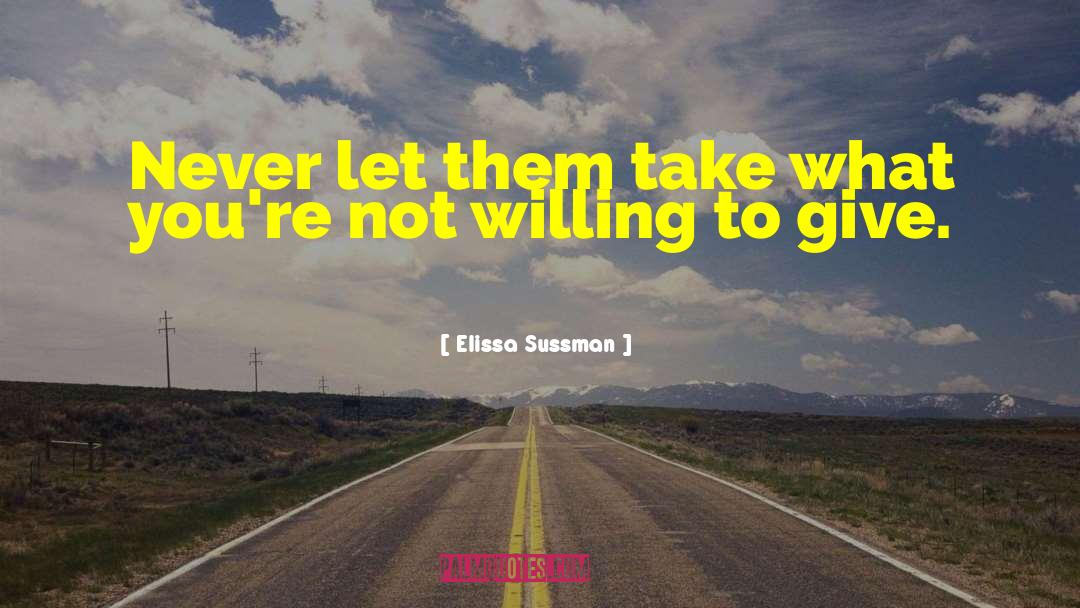 Elissa Sussman Quotes: Never let them take what