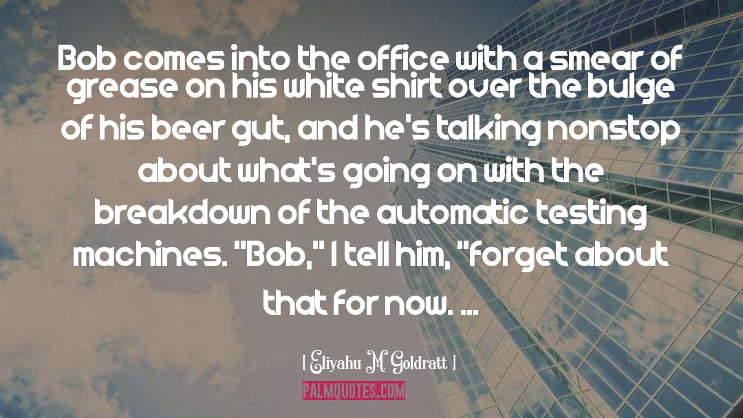 Eliyahu M. Goldratt Quotes: Bob comes into the office