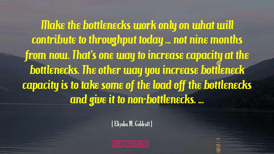 Eliyahu M. Goldratt Quotes: Make the bottlenecks work only