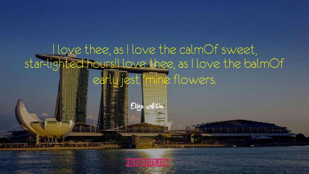 Eliza Acton Quotes: I love thee, as I