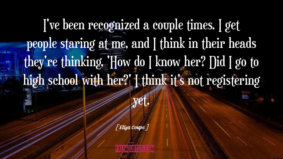 Eliza Coupe Quotes: I've been recognized a couple