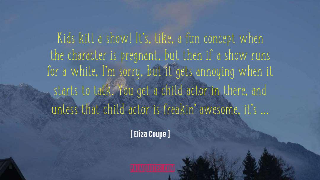 Eliza Coupe Quotes: Kids kill a show! It's,