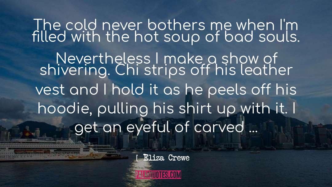 Eliza Crewe Quotes: The cold never bothers me