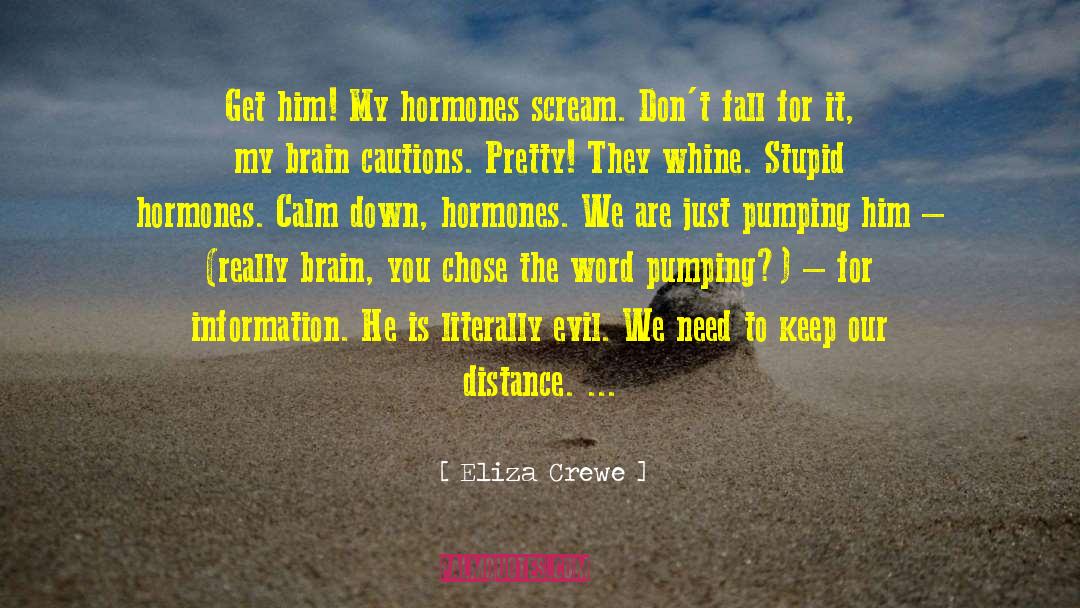 Eliza Crewe Quotes: Get him! My hormones scream.