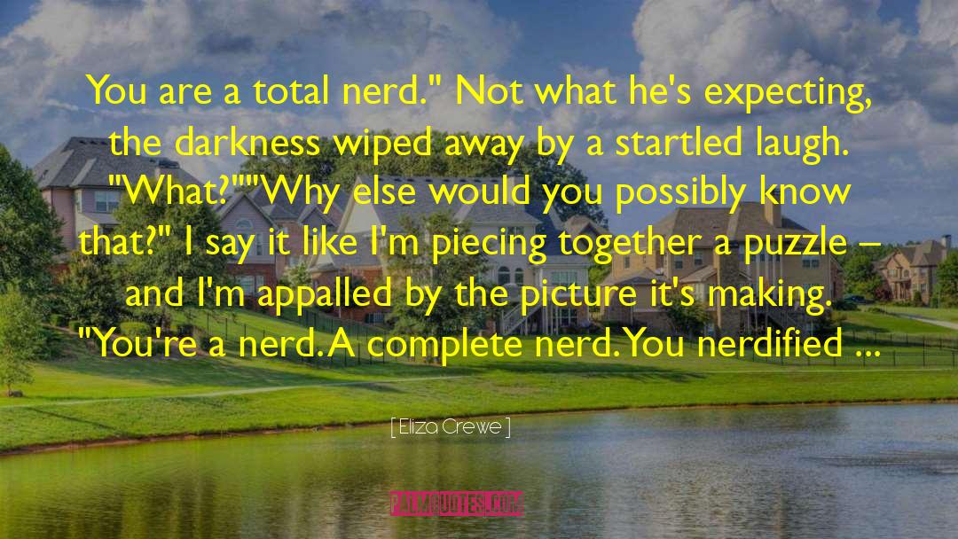 Eliza Crewe Quotes: You are a total nerd.