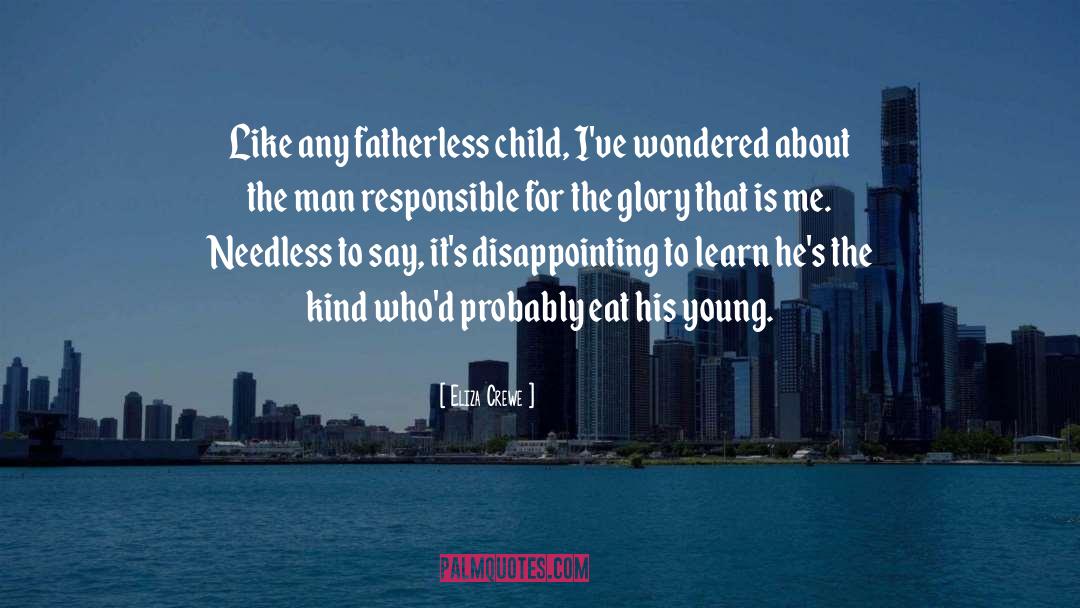 Eliza Crewe Quotes: Like any fatherless child, I've