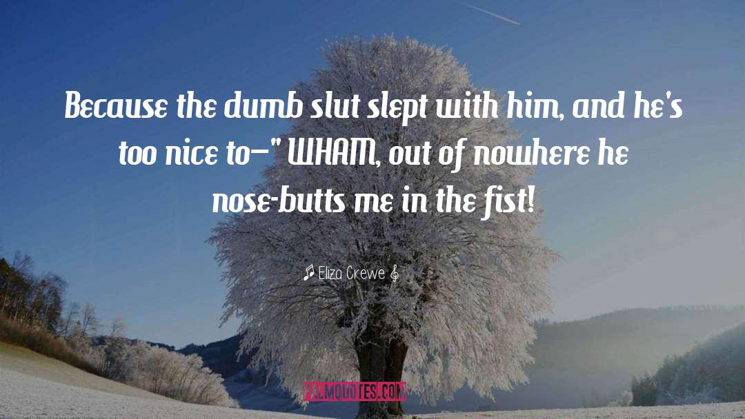 Eliza Crewe Quotes: Because the dumb slut slept