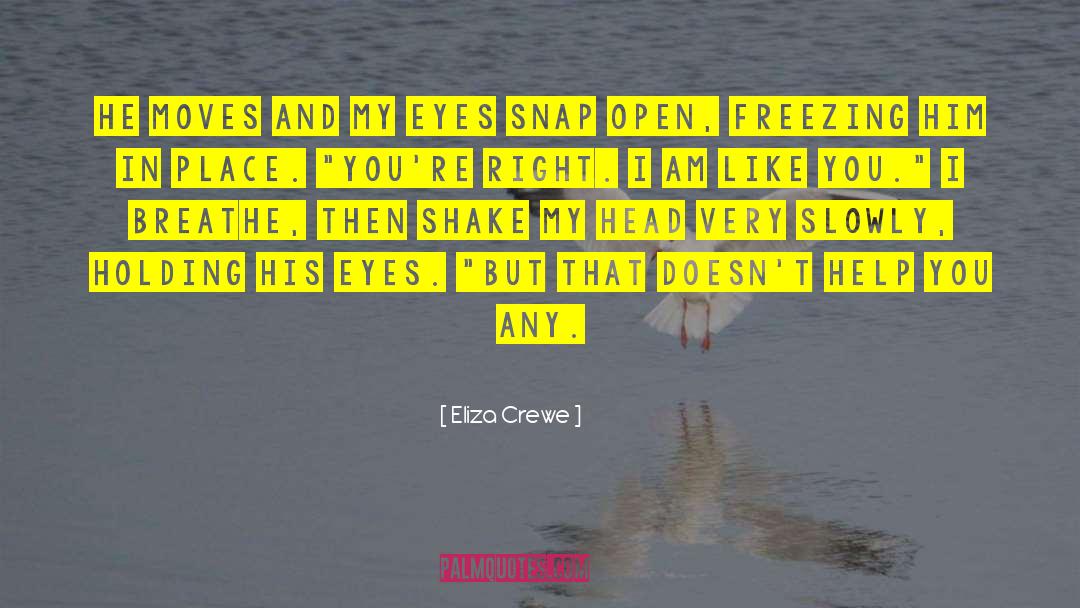 Eliza Crewe Quotes: He moves and my eyes