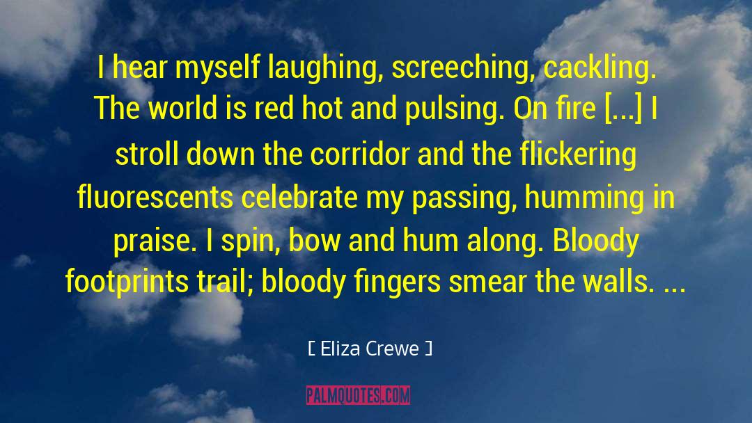Eliza Crewe Quotes: I hear myself laughing, screeching,