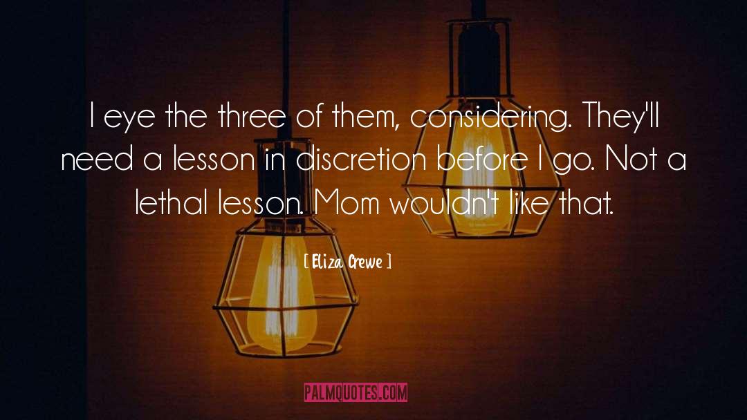 Eliza Crewe Quotes: I eye the three of