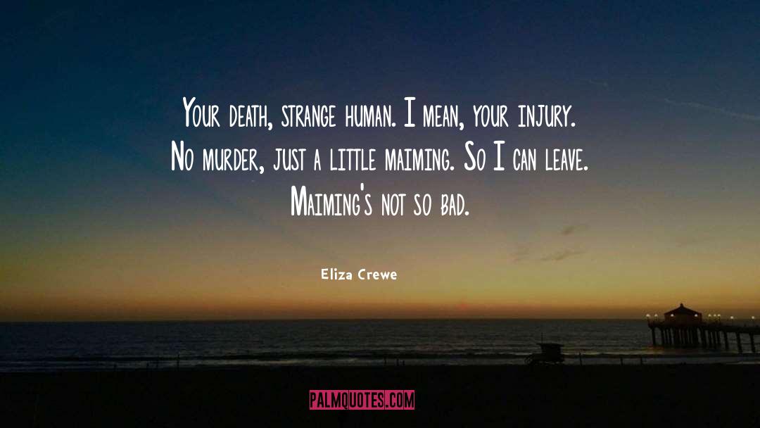 Eliza Crewe Quotes: Your death, strange human. I