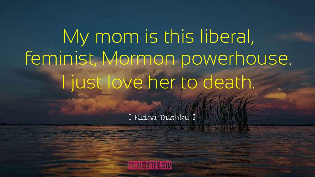 Eliza Dushku Quotes: My mom is this liberal,