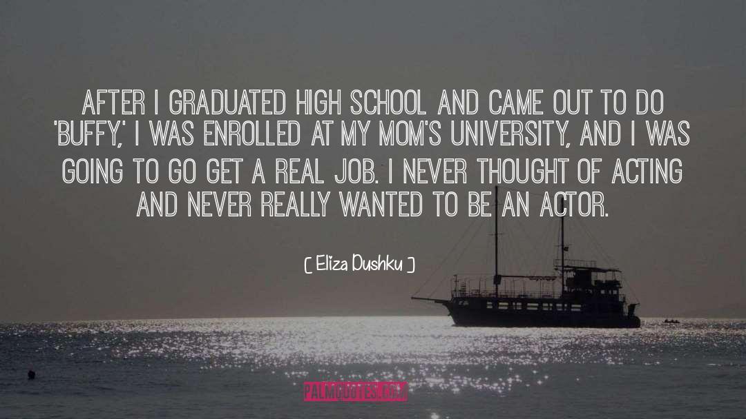 Eliza Dushku Quotes: After I graduated high school