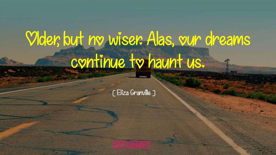 Eliza Granville Quotes: Older, but no wiser. Alas,