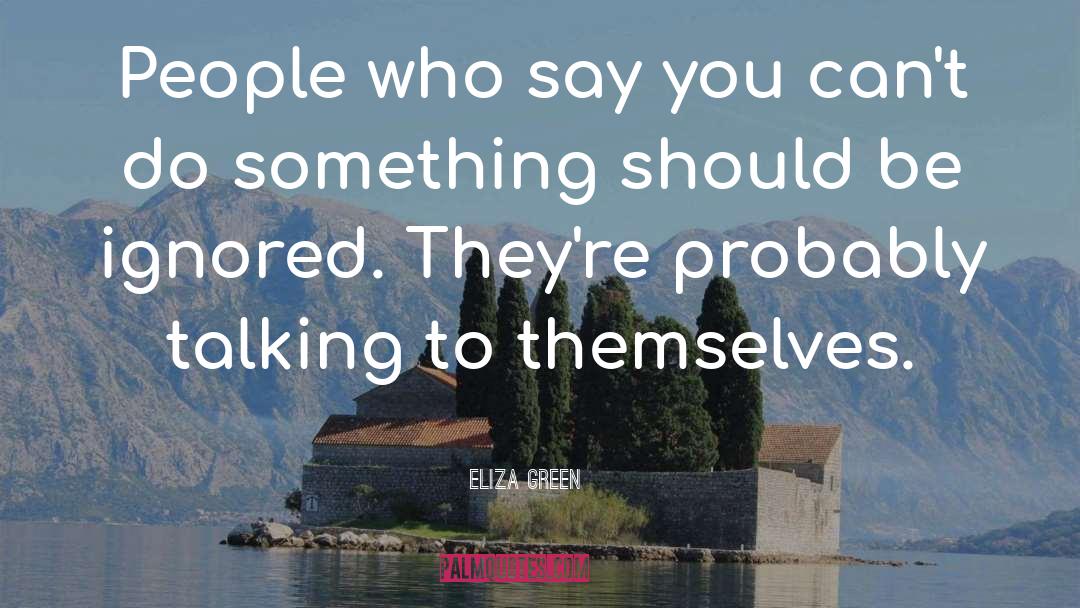 Eliza Green Quotes: People who say you can't