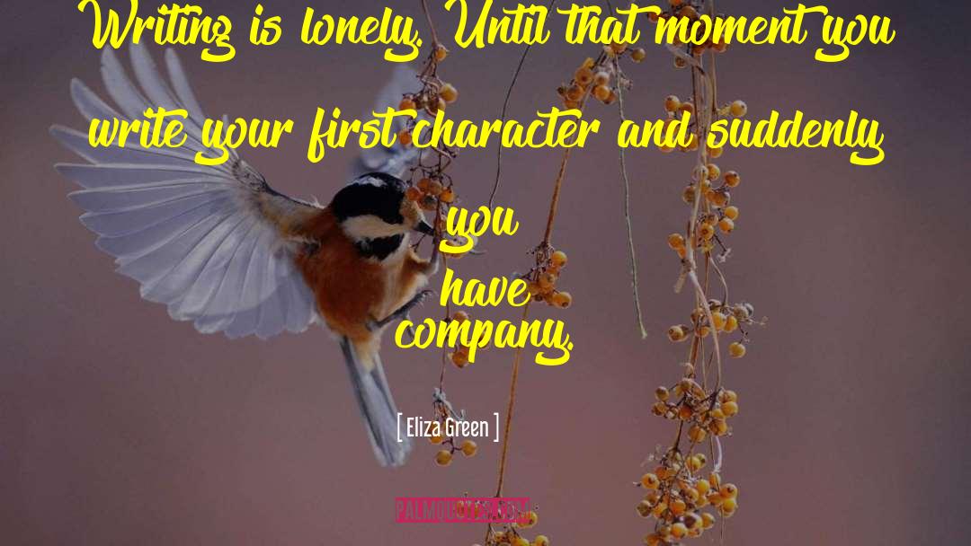 Eliza Green Quotes: Writing is lonely. Until that