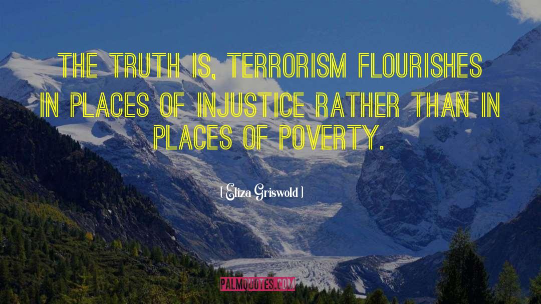 Eliza Griswold Quotes: The truth is, terrorism flourishes