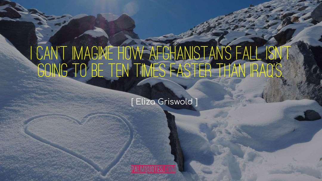 Eliza Griswold Quotes: I can't imagine how Afghanistan's