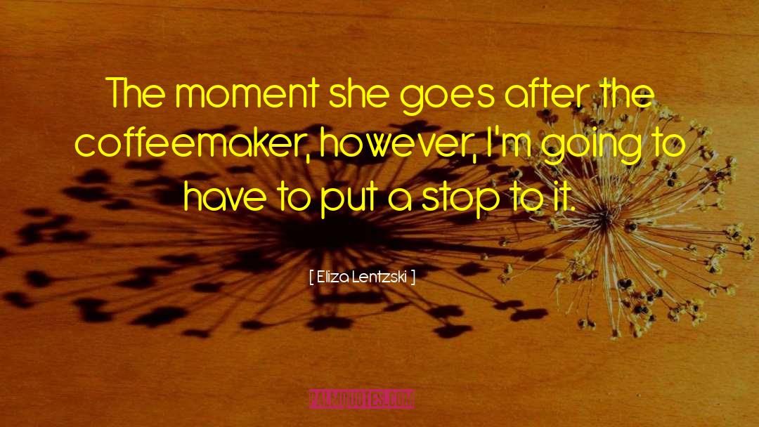 Eliza Lentzski Quotes: The moment she goes after