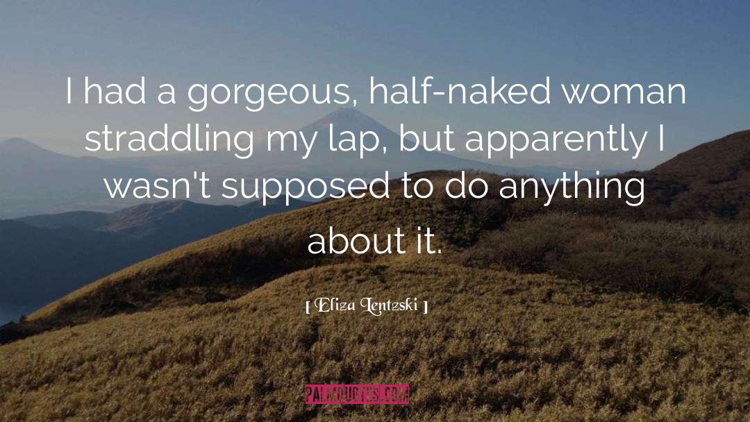 Eliza Lentzski Quotes: I had a gorgeous, half-naked
