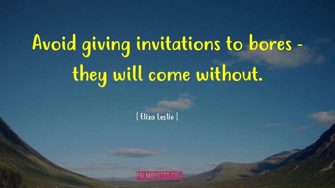 Eliza Leslie Quotes: Avoid giving invitations to bores
