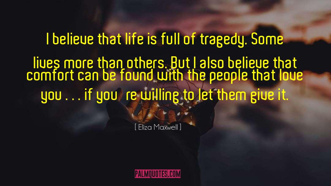 Eliza Maxwell Quotes: I believe that life is