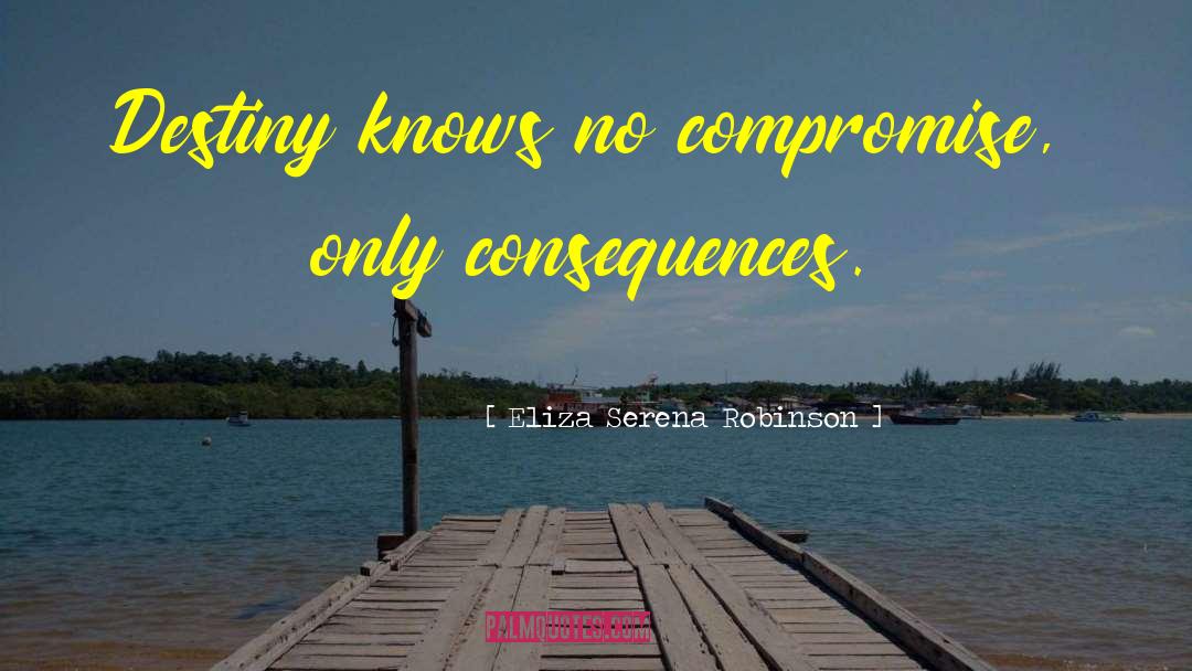 Eliza Serena Robinson Quotes: Destiny knows no compromise, only