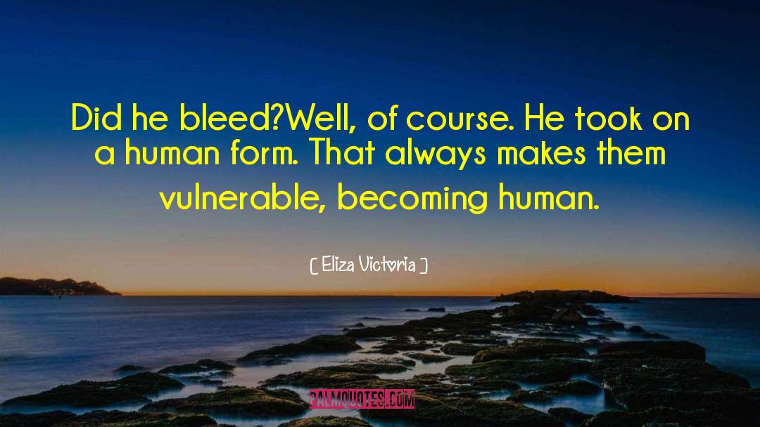 Eliza Victoria Quotes: Did he bleed?<br />Well, of