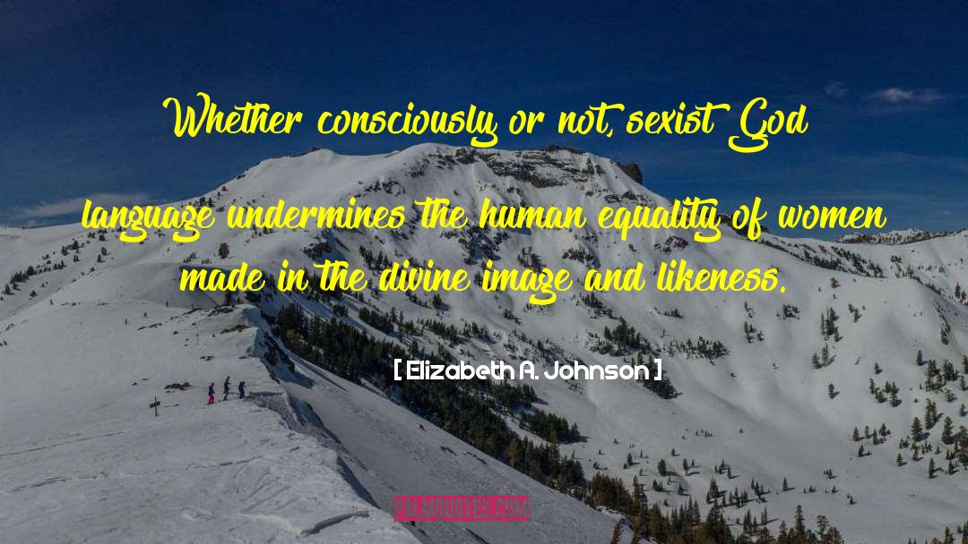 Elizabeth A. Johnson Quotes: Whether consciously or not, sexist