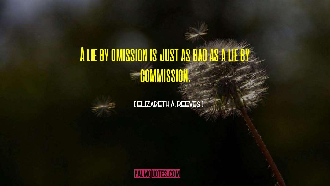 Elizabeth A. Reeves Quotes: A lie by omission is