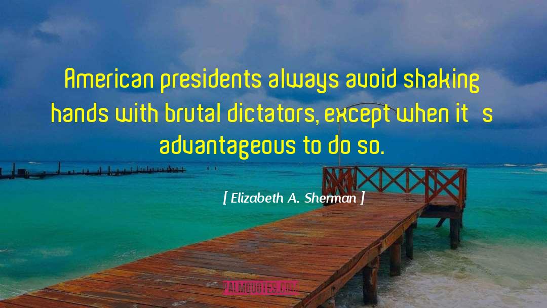 Elizabeth A. Sherman Quotes: American presidents always avoid shaking