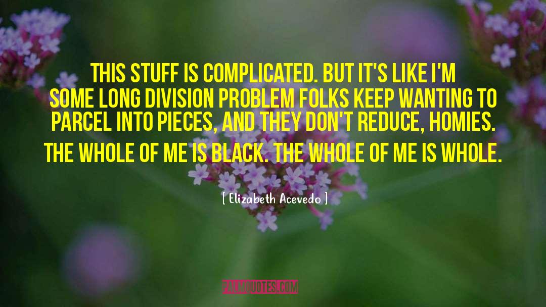 Elizabeth Acevedo Quotes: This stuff is complicated. But