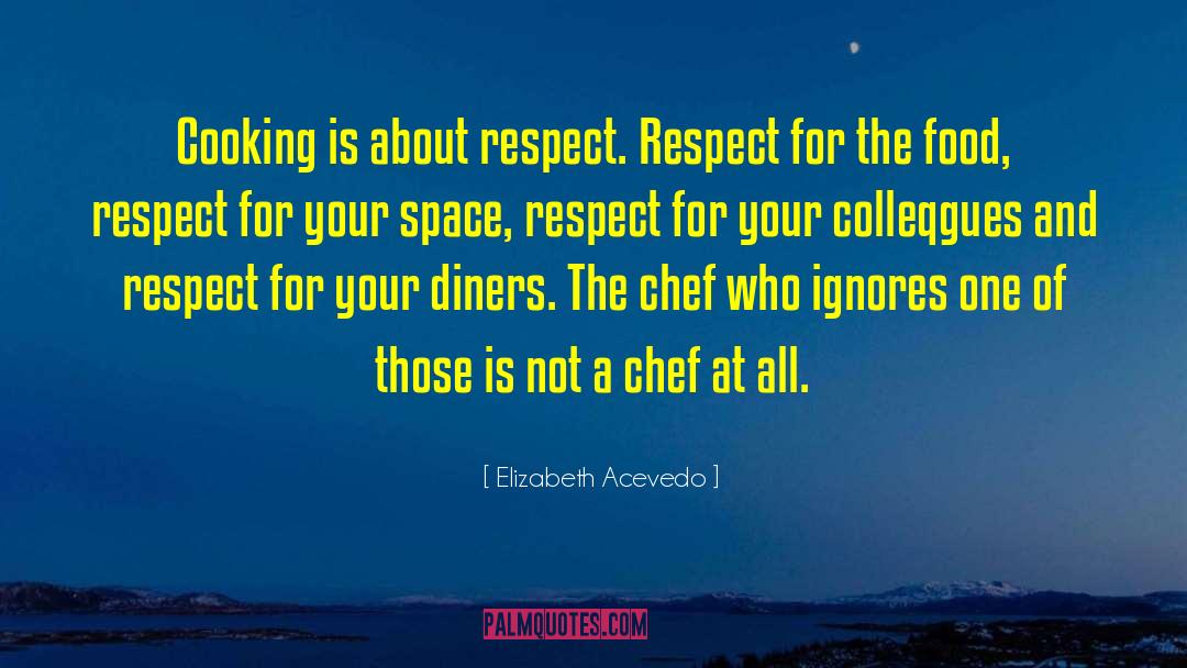 Elizabeth Acevedo Quotes: Cooking is about respect. Respect