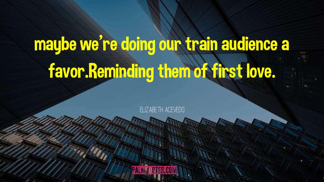 Elizabeth Acevedo Quotes: maybe we're doing our train