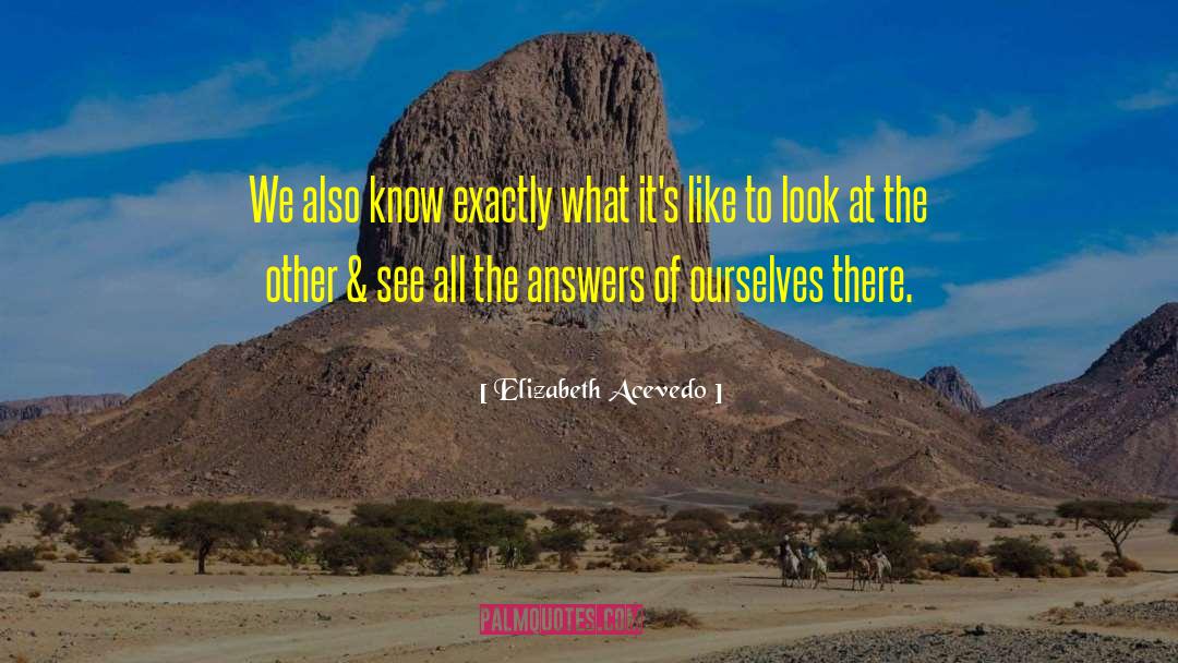 Elizabeth Acevedo Quotes: We also know exactly what