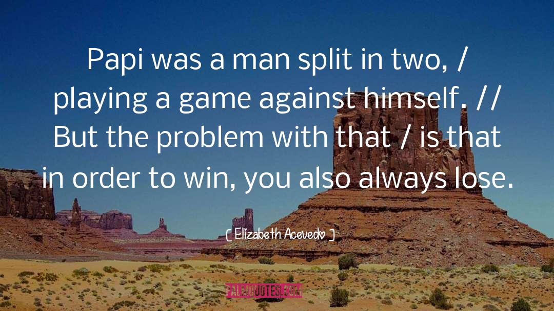 Elizabeth Acevedo Quotes: Papi was a man split