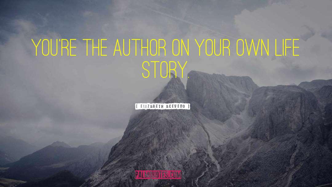 Elizabeth Acevedo Quotes: You're the author on your