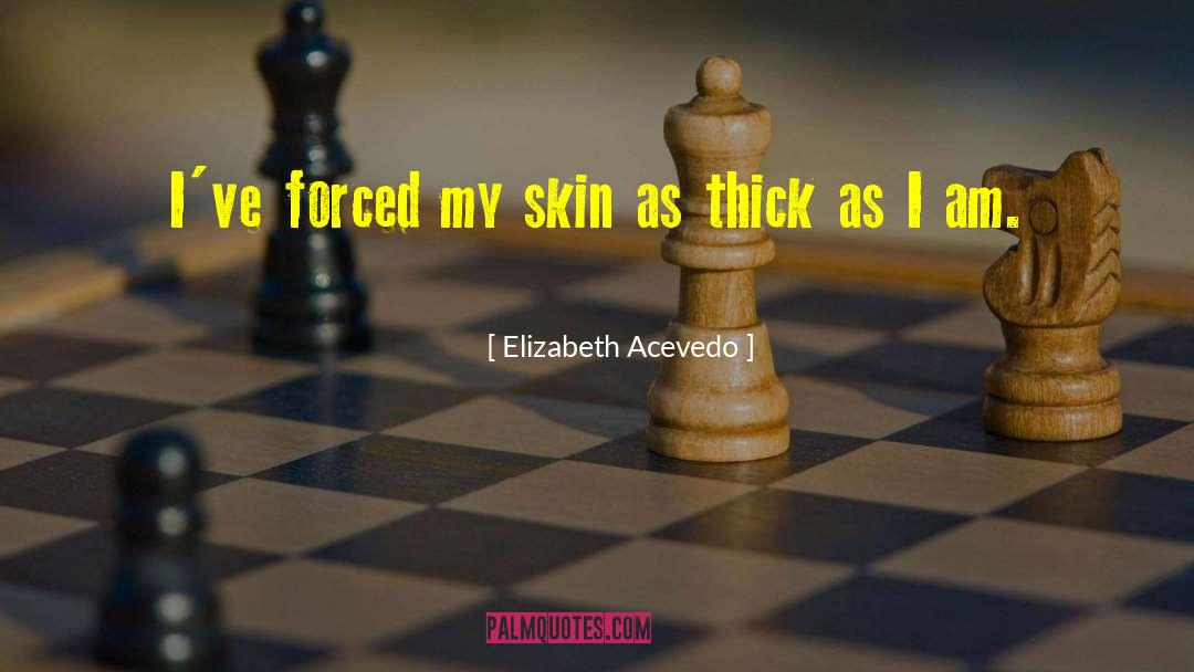 Elizabeth Acevedo Quotes: I've forced my skin as