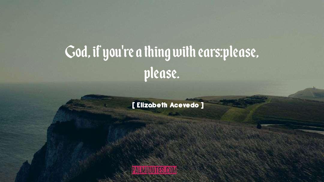 Elizabeth Acevedo Quotes: God, if you're a thing