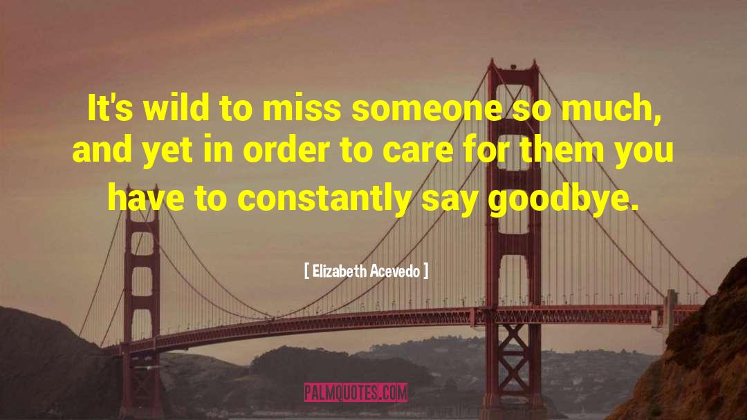 Elizabeth Acevedo Quotes: It's wild to miss someone