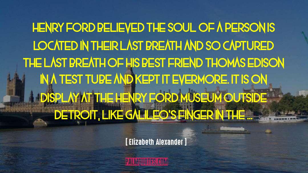 Elizabeth Alexander Quotes: Henry Ford believed the soul