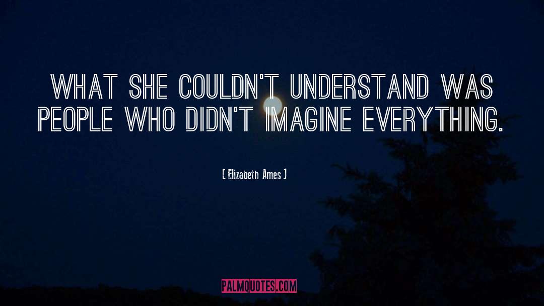 Elizabeth  Ames Quotes: What she couldn't understand was