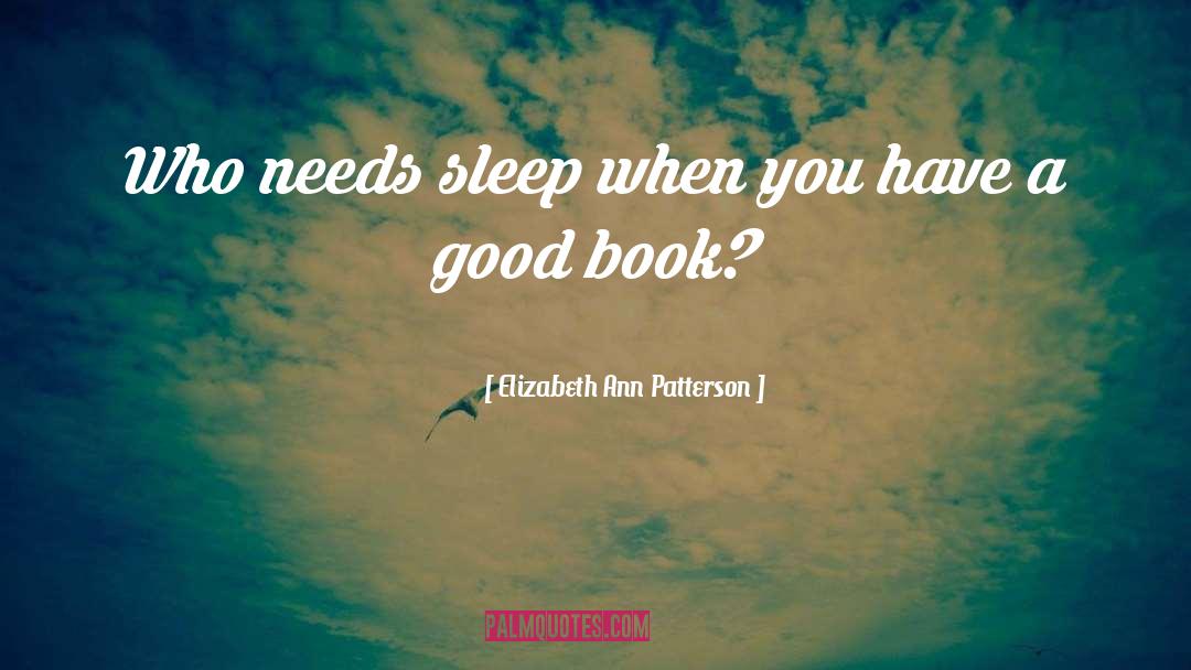 Elizabeth Ann Patterson Quotes: Who needs sleep when you