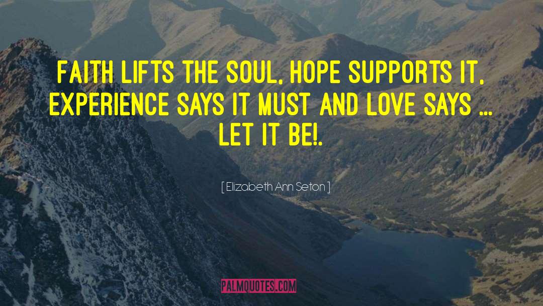 Elizabeth Ann Seton Quotes: Faith lifts the soul, Hope