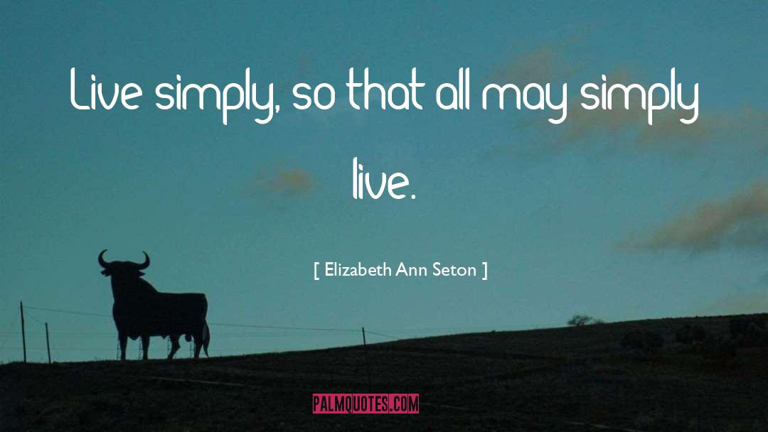 Elizabeth Ann Seton Quotes: Live simply, so that all