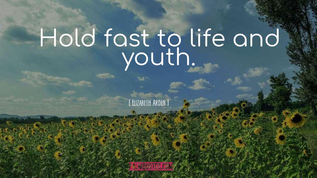 Elizabeth Arden Quotes: Hold fast to life and
