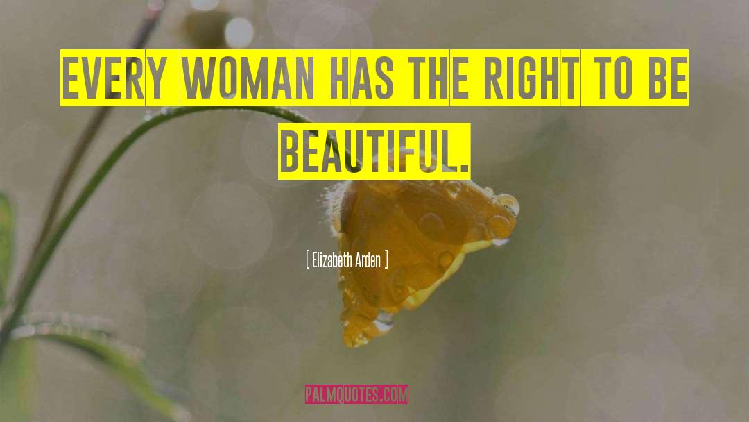 Elizabeth Arden Quotes: Every woman has the right