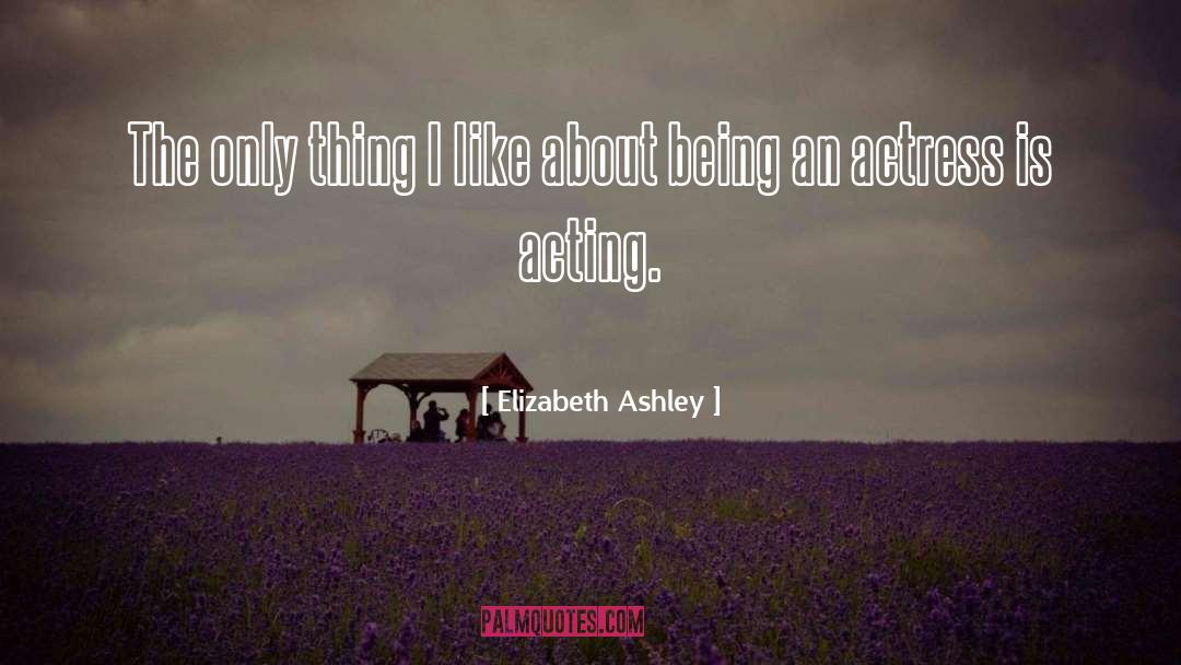 Elizabeth Ashley Quotes: The only thing I like